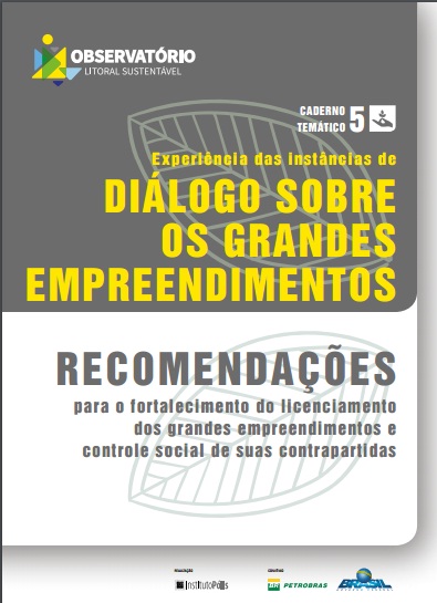 Experiência das instâncias de diálogo sobre os grandes empreendimentos: recomendações para o fortalecimento do licenciamento dos grandes empreendimentos e controle social de suas contrapartidas
