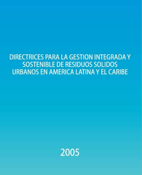 Directrices para la Gestion Integrada y Sostenible de Residuos Solidos Urbanos en America Latina y el Caribe