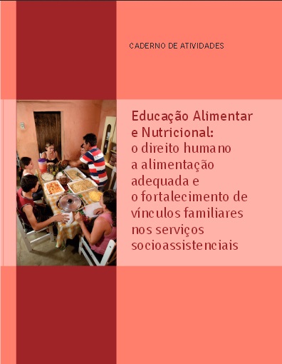 Caderno de Atividades Educação Alimentar e Nutricional: o direito humano à alimentação adequada e o fortalecimento de vínculos familiares nos serviços socioassistenciais