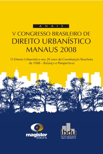 V Congresso Brasileiro de Direito Urbanístico Manaus 2008: O Direito Urbanístico nos 20 anos da Constituição Brasileira de 1988 Balanço e Perspectivas